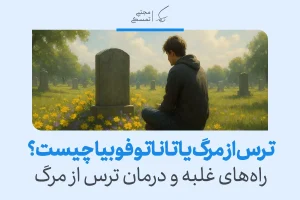 ترس از مرگ یا تاناتوفوبیا؛ چرا می‌ترسیم و چگونه بر آن غلبه کنیم؟