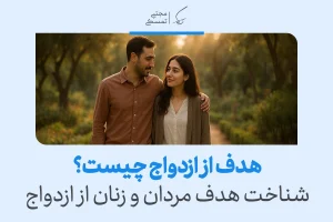 شناخت اهداف ازدواج: چرا و برای چه چیزی ازدواج می‌کنیم