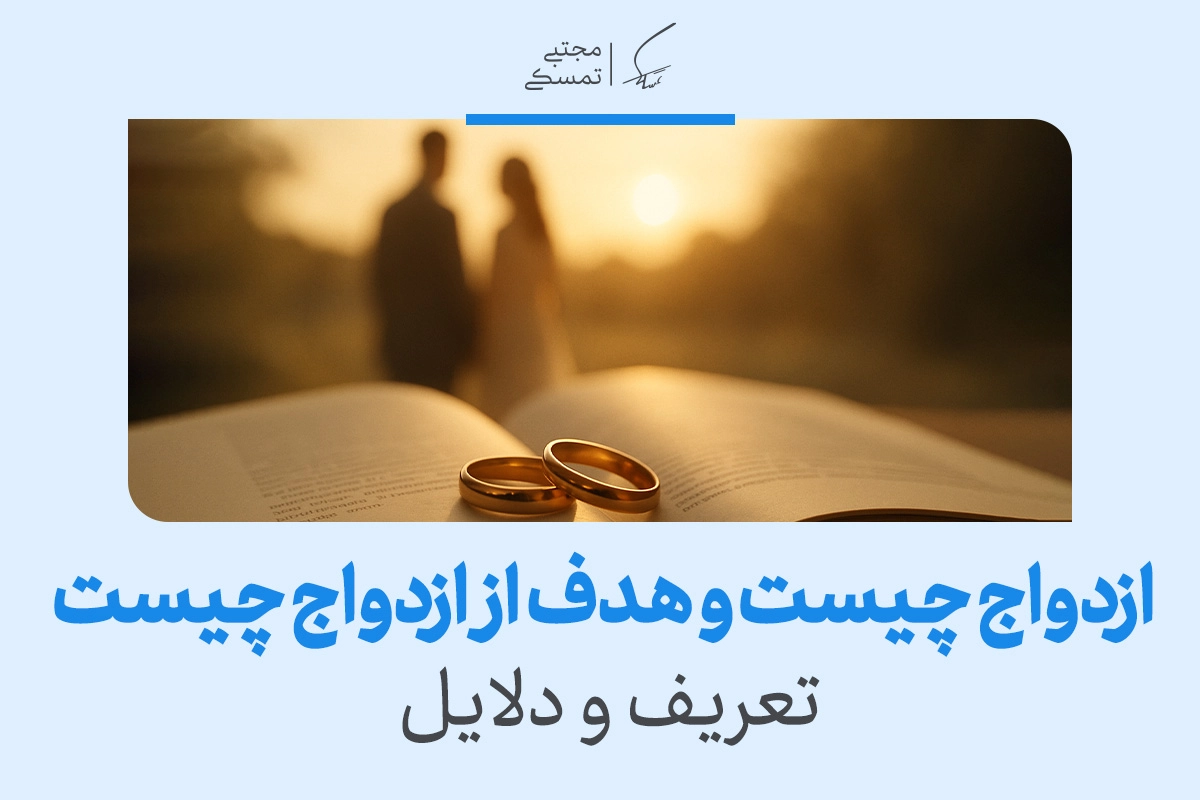 تعریف ازدواج چیست؟ هدف، دلایل و شرایط ازدواج